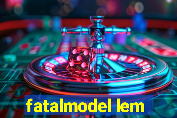 fatalmodel lem